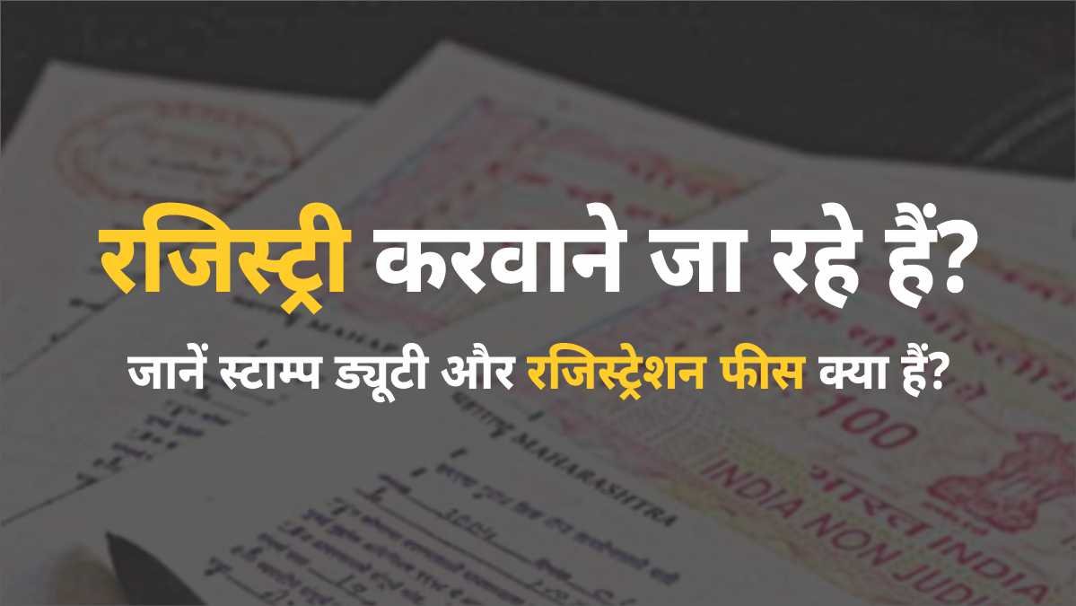 रजिस्ट्री करवाने जा रहे हैं? जानें कितनी लगेगी स्टाम्प ड्यूटी और रजिस्ट्रेशन फीस!